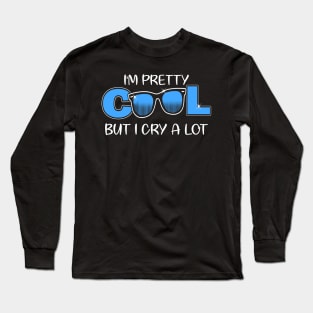 I'm Pretty Cool But I Cry A Lot Funny Quote Gift Long Sleeve T-Shirt